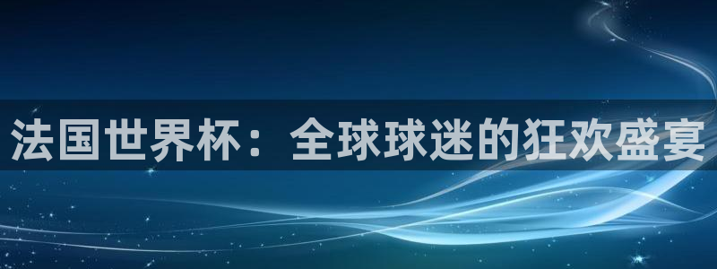 足球世界杯赛程：法国世界杯：全球球迷的狂欢盛宴